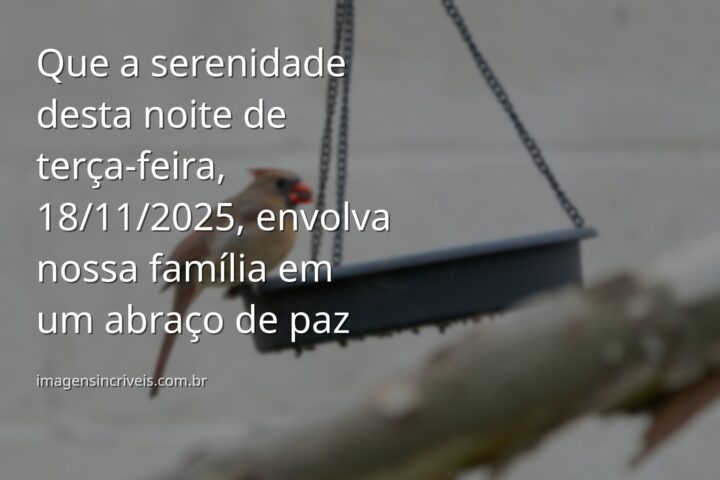 Boa Noite Família: Mensagens para Terça-feira, 18/11/2025 - Imagens ...